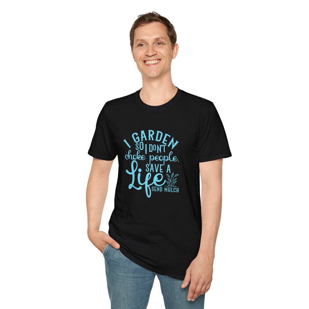 Garden So I Don't Choke People T-Shirt | Funny Gardener Shirt, Save a Life Send Mulch