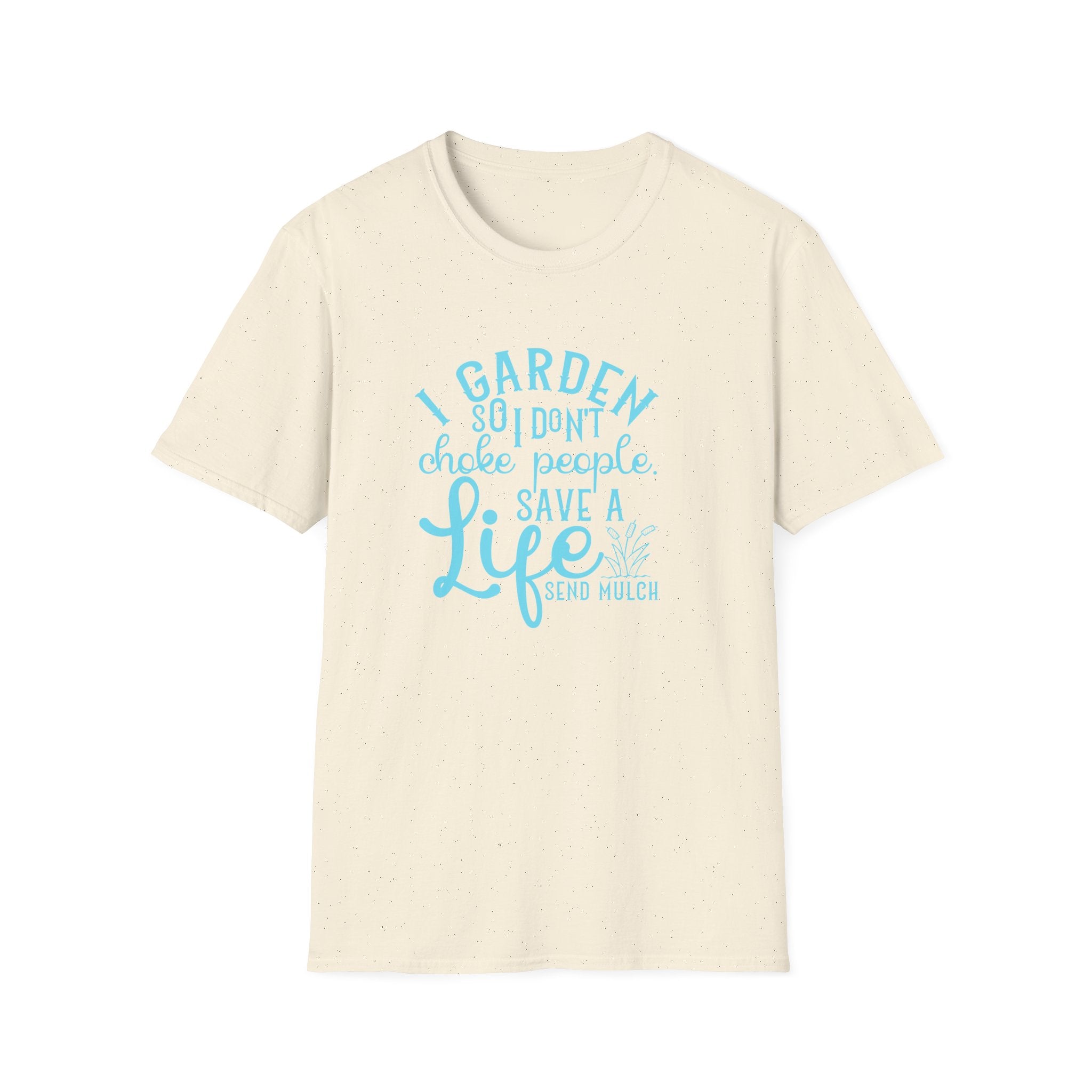 Garden So I Don't Choke People T-Shirt | Funny Gardener Shirt, Save a Life Send Mulch