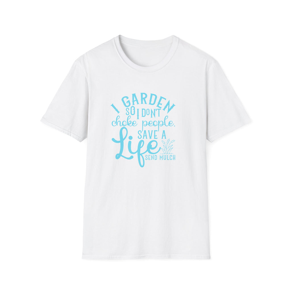 Garden So I Don't Choke People T-Shirt | Funny Gardener Shirt, Save a Life Send Mulch