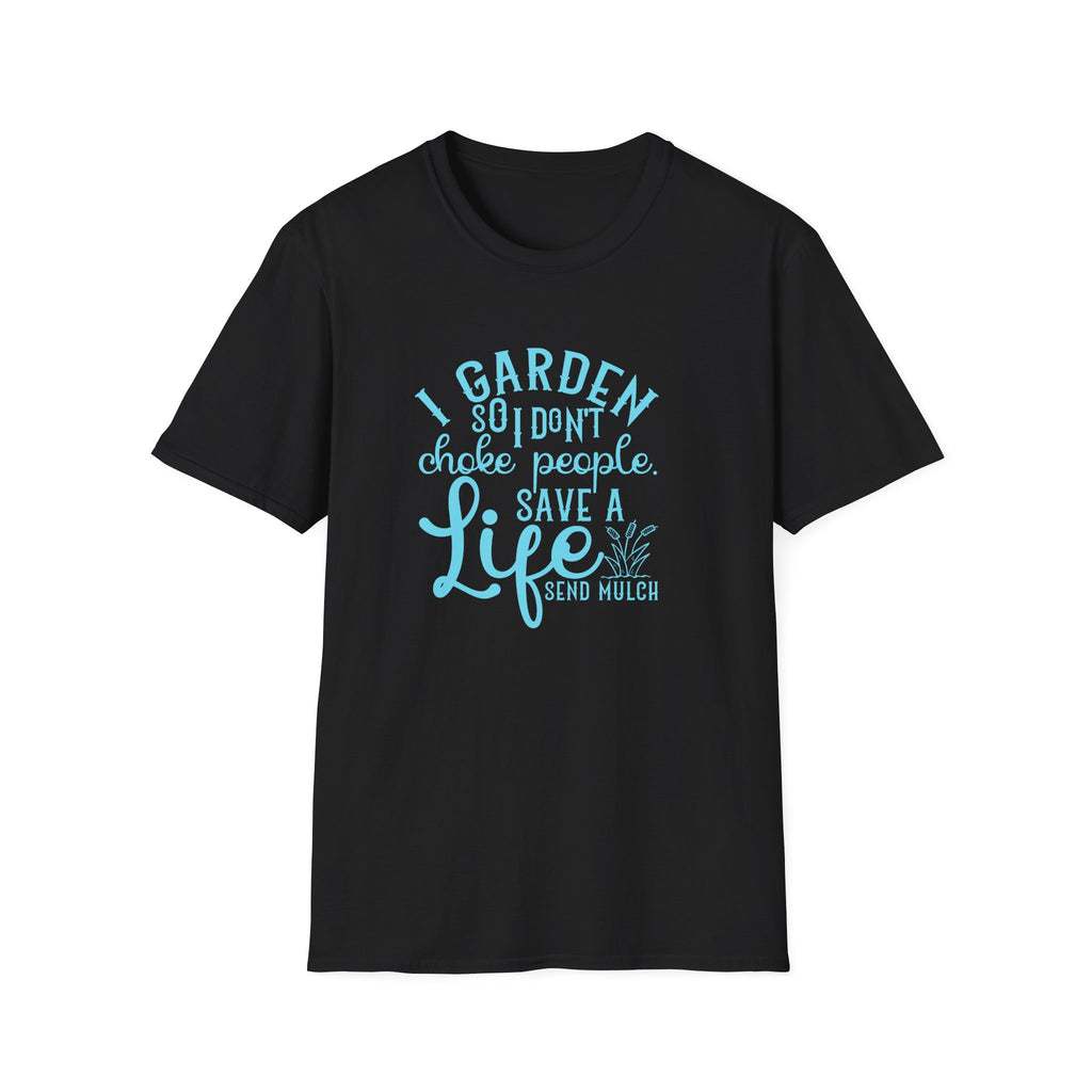 Garden So I Don't Choke People T-Shirt | Funny Gardener Shirt, Save a Life Send Mulch