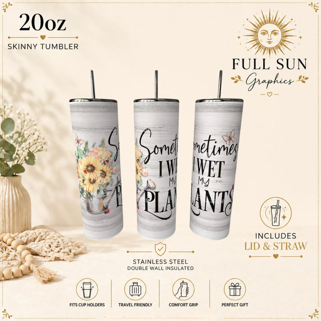 Funny Sunflower Tumbler | Sometimes I Wet My Plants, Plant Lover Gift