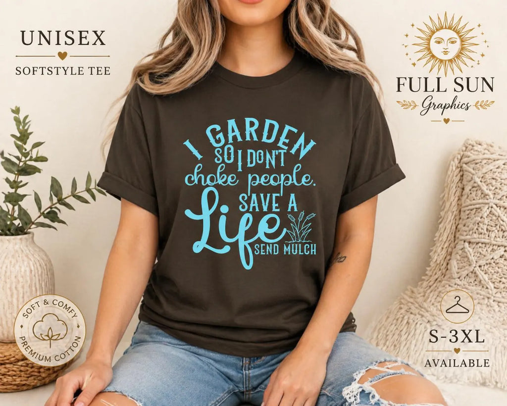 Garden So I Don't Choke People T-Shirt | Funny Gardener Shirt, Save a Life Send Mulch