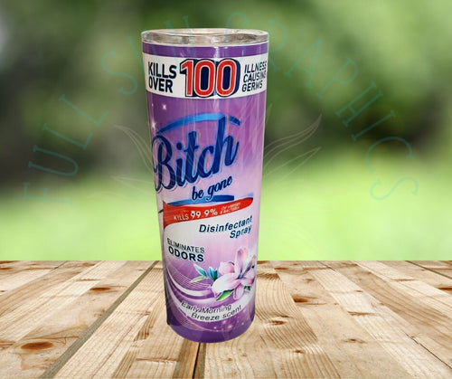 Btch be Gone Tumbler| Cup|Funny Tumbler|Sense of Humor Tumber